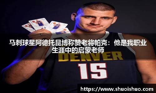 马刺球星阿德托昆博称赞老将帕克：他是我职业生涯中的启蒙老师
