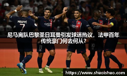 尼马离队巴黎圣日耳曼引发球迷热议，法甲百年传统豪门何去何从？