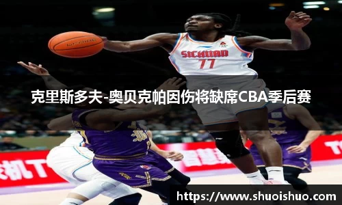 克里斯多夫-奥贝克帕因伤将缺席CBA季后赛
