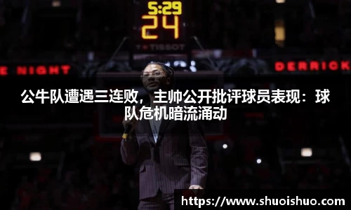 公牛队遭遇三连败，主帅公开批评球员表现：球队危机暗流涌动