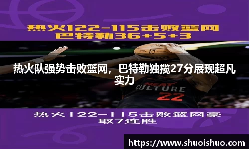 热火队强势击败篮网，巴特勒独揽27分展现超凡实力