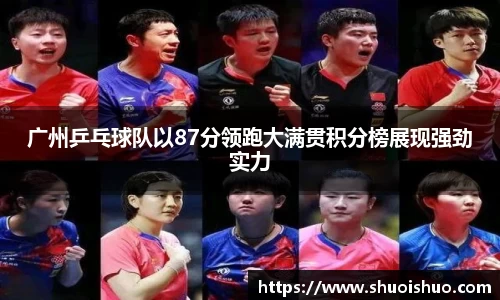 广州乒乓球队以87分领跑大满贯积分榜展现强劲实力