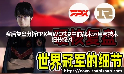 赛后复盘分析FPX与WE对决中的战术运用与技术细节探讨