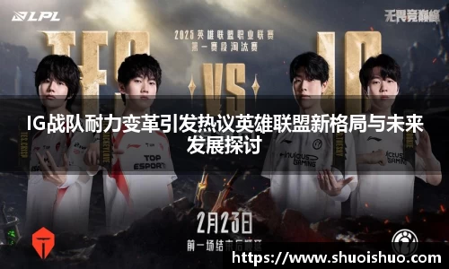 IG战队耐力变革引发热议英雄联盟新格局与未来发展探讨