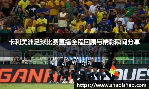 卡利美洲足球比赛直播全程回顾与精彩瞬间分享