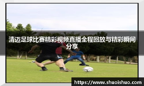 清迈足球比赛精彩视频直播全程回放与精彩瞬间分享
