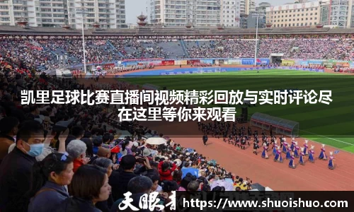凯里足球比赛直播间视频精彩回放与实时评论尽在这里等你来观看