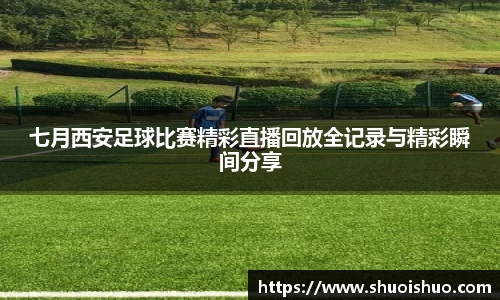 七月西安足球比赛精彩直播回放全记录与精彩瞬间分享