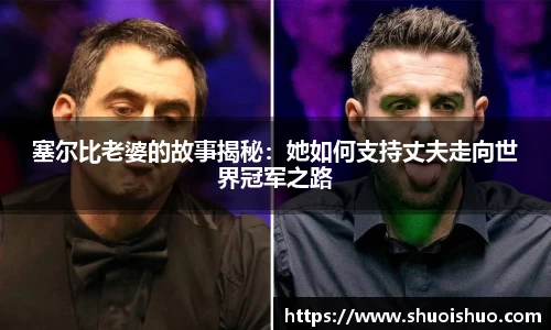 塞尔比老婆的故事揭秘：她如何支持丈夫走向世界冠军之路
