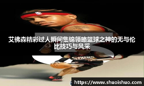 艾佛森精彩过人瞬间集锦领略篮球之神的无与伦比技巧与风采