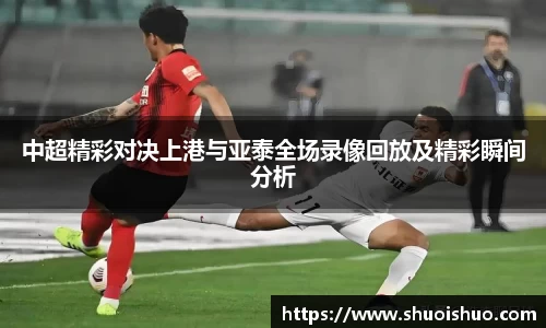 中超精彩对决上港与亚泰全场录像回放及精彩瞬间分析