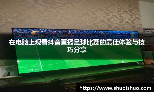 在电脑上观看抖音直播足球比赛的最佳体验与技巧分享