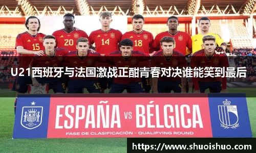 U21西班牙与法国激战正酣青春对决谁能笑到最后